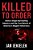Killed To Order: China's Organ Harvesting Industry And The True Nature Of America's Biggest Adversary-.. - Imagem 1