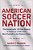 American Soccer Nation: The Remarkable 150-Year History Of Yanks On A Roll, From Mob Football To The Modern Game-.. - Imagem 1