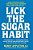Lick The Sugar Habit: Sugar Addiction Upsets Your Whole Body Chemistry-.. - Imagem 1