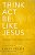 The Think, Act, Be Like Jesus: Becoming A New Person In Christ-.. - Imagem 1