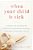 When Your Child Is Sick: A Guide To Navigating The Practical And Emotional Challenges Of Caring For A Child Who Is Very Ill-.. - Imagem 1