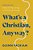 What's A Christian, Anyway?: Finding Our Way In An Age Of Confusion And Corruption-.. - Imagem 1