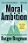 Moral Ambition: Stop Wasting Your Talent And Start Making A Difference-.. - Imagem 1