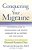 Conquering Your Migraine: The Essential Guide To Understanding And Treating Migraines For All Sufferers And Their Families-.. - Imagem 1