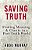Saving Truth: Finding Meaning And Clarity In A Post-Truth World-.. - Imagem 1