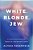 White. Blonde. Jew.: A Call To End Extremism, Speak Up, And Reclaim Center-.. - Imagem 1