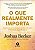 Que Realmente Importa, O: Superando as Distracoes em Busca de Uma Vida - Imagem 1
