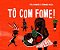 To com Fome! - Imagem 1