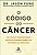 Codigo do Cancer, O: Uma Nova Compreensao Revolucionaria sobre Um Misterio - Imagem 1