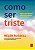 Como Ser Triste - Tudo o Que Aprendi sobre a Felicidade com Tristeza - Imagem 1