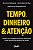 Tempo, Dinheiro e Atencao - Imagem 1