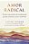 Amor Radical: o Amor Como Pratica de Transformacao Pessoal, Economica, Soci - Imagem 1