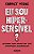 Eu Sou Hiper-sensivel : Descubra Como Aproveitar Esse Superpoder Desconheci - Imagem 1