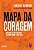 Mapa da Coragem: Aprenda a Ter Coragem e Transforme Sua Vida - Imagem 1