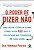 Poder de Dizer Nao, O: Uma Nova Ciencia sobre Como Dizer Nao Que o Colocara - Imagem 1