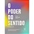 Poder do Sentido, o - os Quatro Pilares Essenciais para Uma Vida Plena - Imagem 1