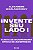 Invente Seu Lado I: a Arte de Inovar Numa Epoca de Incertezas - Imagem 1