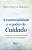 Essencialidade e o Poder do Cuidado, a : em Busca da Excelencia da Pratica - Imagem 1
