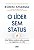Lider sem Status, O: Uma Fabula Moderna sobre Sucesso Nos Negocios e na Vid - Imagem 1