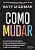 Como Mudar: as Novas Pesquisas para Superar Desafios e Transformar Nosso co - Imagem 1
