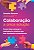 Colaboracao a Unica Solucao: Como Fazer Emergir a Inteligencia Coletiva Que - Imagem 1
