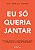 Eu so Queria Jantar - Criticas, Cronicas e Observacoes sobre Comida e Resta - Imagem 1