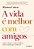 A Vida é Melhor Com Amigos - O Que a Ciência e a Vida Real Dizem Sobre a Família Que Escolhemos - Imagem 1