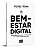 Bem-Estar Digital - Os 12 Princípios Para Viver Melhor no Mundo Hiperconectado - Imagem 1