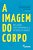 A imagem do corpo: reflexões contemporâneas e interdisciplinares - Imagem 1