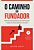 O caminho do fundador - Tudo o que você precisa saber para criar, validar e escalar sua startup - Imagem 1
