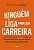 Ninguém liga para sua carreira: Um manual prático para arrasar no trabalho, não importa quem você seja, onde trabalhe ou em que estágio da carreira esteja - Imagem 1
