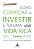 Como começar a investir e ter uma vida rica: um guia prático com 7 passos para se tornar um investidor - Imagem 1