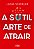 A sutil arte de atrair - Imagem 1