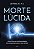 Morte lúcida: A nova ciência que está revolucionando nossa compreensão acerca da vida e da morte - Imagem 1