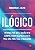 Ilógico: Entenda por que a razão nem sempre tem a resposta certa para uma vida feliz e realizada - Imagem 1