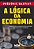 A lógica da economia - Ensaios sobre mercado e as leis invisíveis que organizam a sociedade - Imagem 1