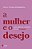 A mulher e o desejo: Para além da vontade de ser desejada - Imagem 1
