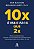 10x é mais fácil que 2x: Realize mais fazendo menos. Concentre-se no que realmente faz sua empresa crescer. Uma abordagem prática para o trabalho – e a vida - Imagem 1