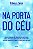 Na porta do céu: o fenômeno das jornadas compartilhadas para a vida após a morte, e o que isso pode nos ensinar sobre nossos momentos finais e como viver melhor. - Imagem 1
