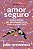 Amor seguro: Como criar relacionamentos para a vida toda - Imagem 1