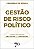 Gestão de risco político: como blindar negócios e carreiras - Imagem 1