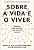 Sobre a vida e o viver: Reflexões para descobrir o que realmente importa - Imagem 1