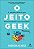 O jeito Geek: O mindset radical que gera resultados extraordinários - Imagem 1