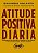 Livro Atitude Positiva Diaria: os Segredos para Guiar a Sua Mente e Ir em Direcao - Volpato - Imagem 1