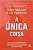 ​​​​​​​A Única Coisa - Gary Keller e Jay Papasan - Imagem 1