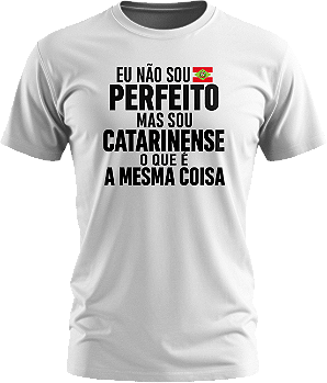 Camiseta Eu não sou perfeito mas sou Catarinense
