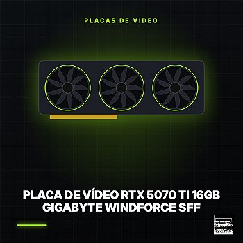 Placa de Vídeo RTX 5070 Ti 16GB Gigabyte Windforce SFF