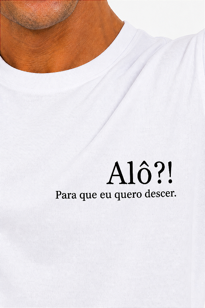 Camiseta - Alô! Para que eu quero descer.