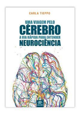 Uma Viagem pelo Cérebro: a via rápida para entender neurociência - 1. ed. rev. e atual.