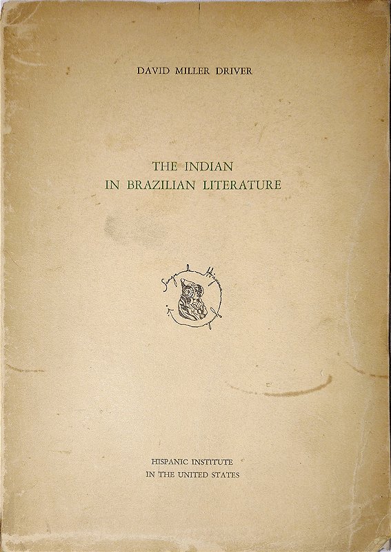 The Indian in Brazilian Literature (O Índio na Literatura Brasileira), David Miller Driver, 1942